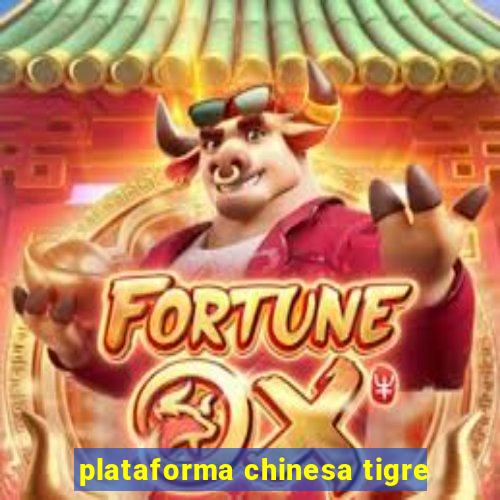 plataforma chinesa tigre